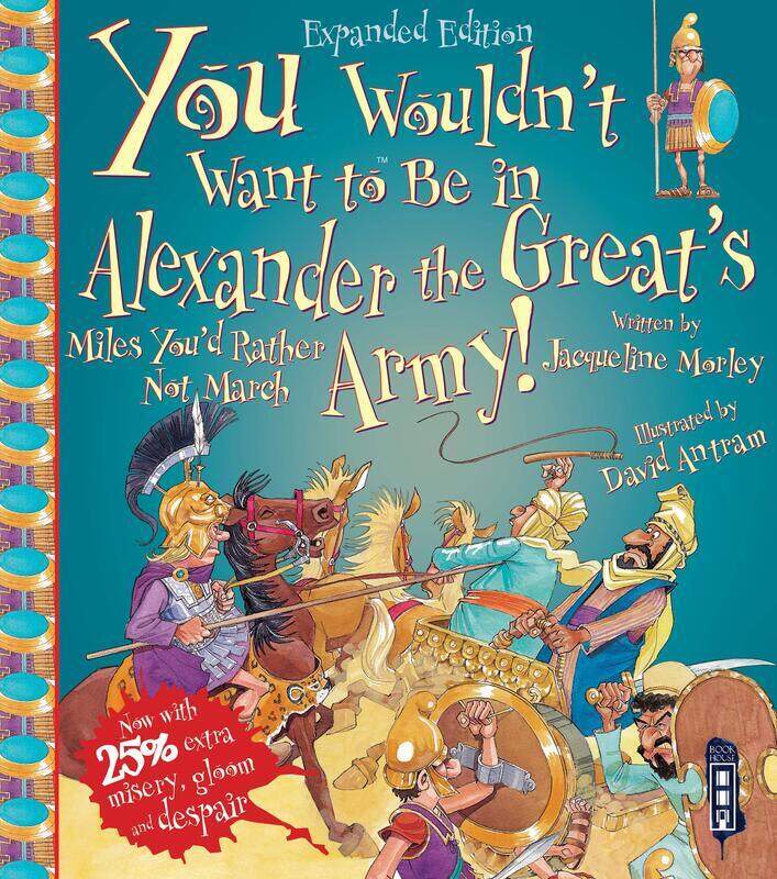 

You Wouldn't Want to Be in Alexander the Great's Army!, Paperback Book, By: Jacqueline Morley