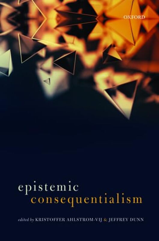 Epistemic Consequentialism by H Kristoffer , Birkbeck College, University of London Ahlstrom-VijJeffrey DePauw University Dunn-Hardcover