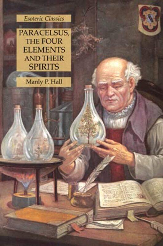 

Paracelsus The Four Elements And Their Spirits Esoteric Classics By Hall, Manly P Paperback