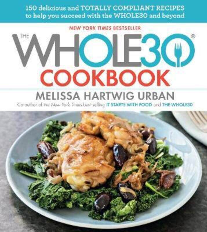 

The Whole30 Cookbook: 150 Delicious and Totally Compliant Recipes to Help You Succeed with the Whole.Hardcover,By :Hartwig, Melissa