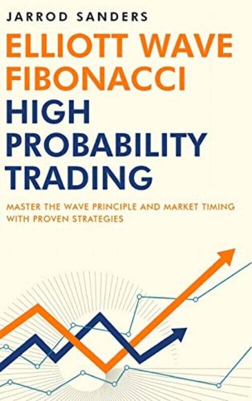 

Elliott Wave - Fibonacci High Probability Trading: Master The Wave Principle and Market Timing With , Hardcover by Sanders, Jarrod