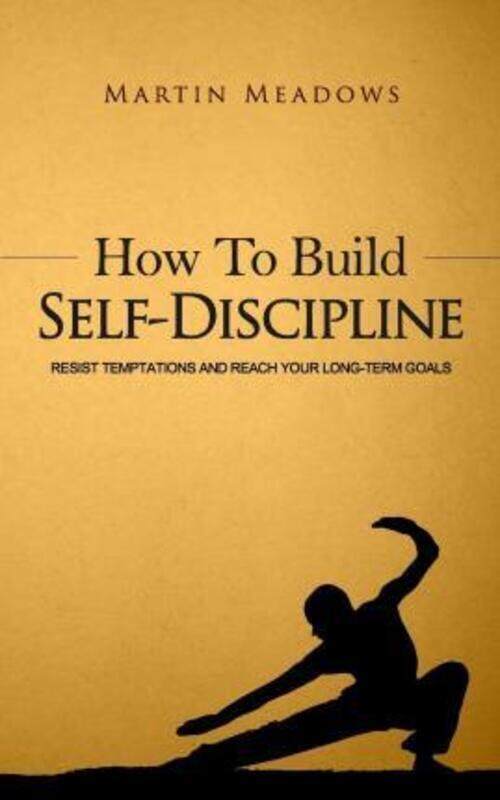 

How to Build Self-Discipline: Resist Temptations and Reach Your Long-Term Goals.paperback,By :Meadows, Martin