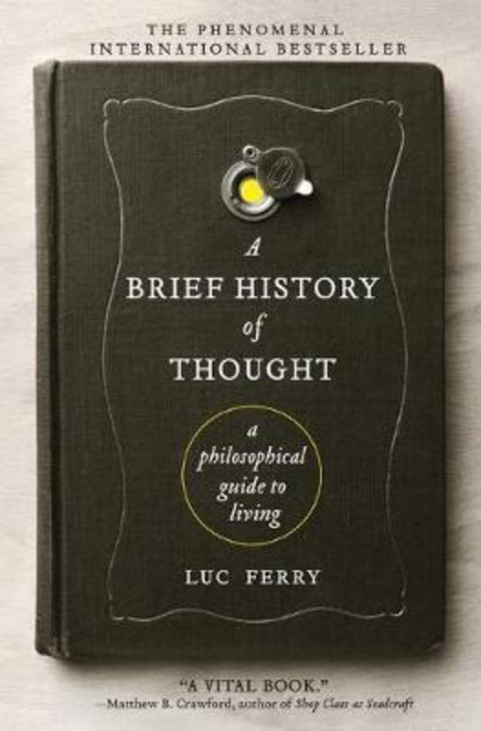 A Brief History of Thought: A Philosophical Guide to Living, Paperback Book, By: Luc Ferry