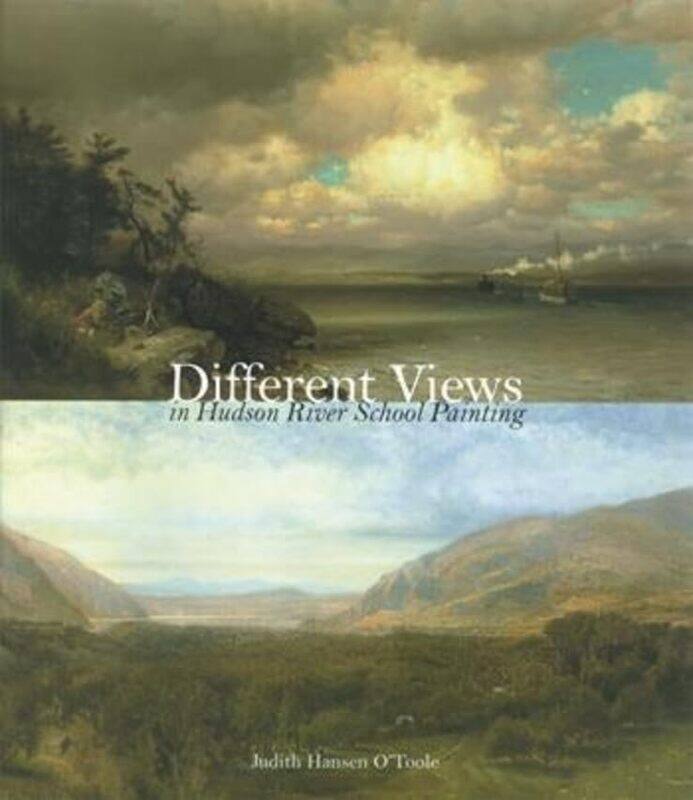 

Different Views in Hudson River School Painting by Judith Hansen Director / CEO, Westmoreland Museum of American Art OToole-Paperback