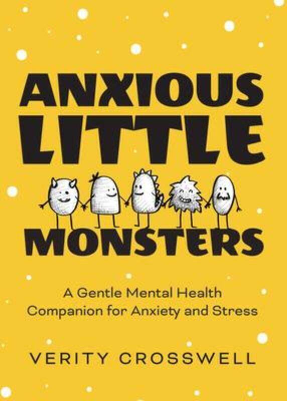 

Anxious Little Monsters: A Gentle Mental Health Companion for Anxiety and Stress.paperback,By :Crosswell, Verity