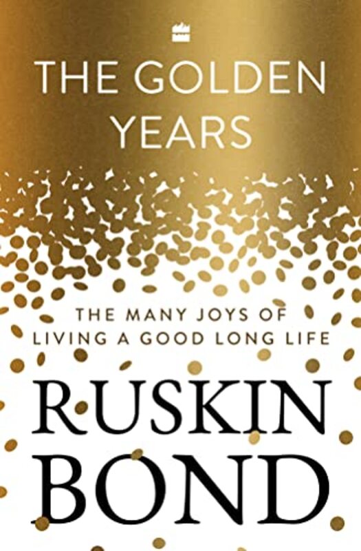 The Golden Years The Many Joys of Living a Good Long Life by Bond, Ruskin Hardcover
