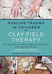 Healing Trauma in Children with Clay Field Therapy by Cornelia Elbrecht-Paperback