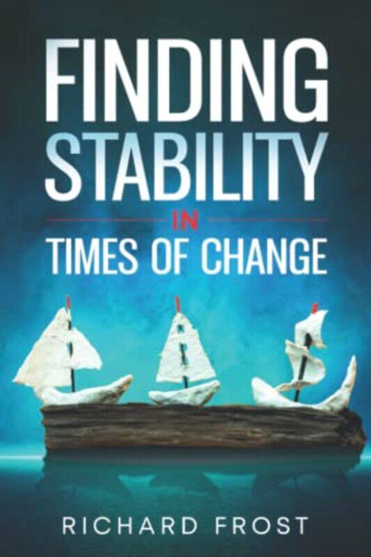 

Finding Stability in Times of Change by Richard Frost-Paperback