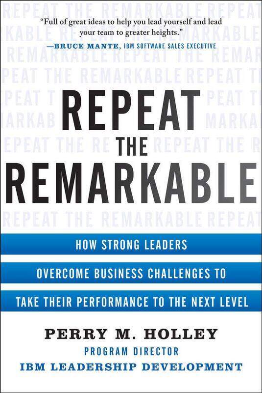 

Repeat the Remarkable: How Strong Leaders Overcome Business Challenges to Take Their Performance to