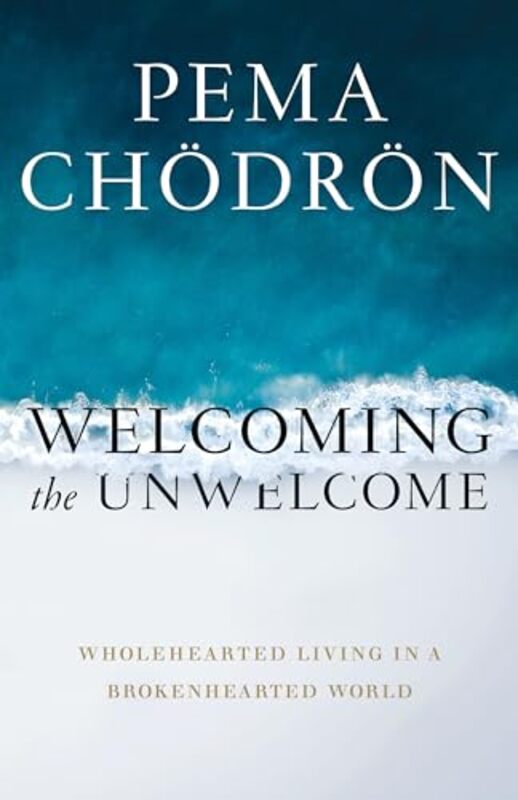 Welcoming the Unwelcome Wholehearted Living in a Brokenhearted World by Chodron Pema - Hardcover
