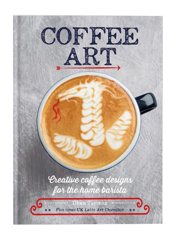 

Coffee Art: Creative Coffee Designs for the Home Barista, Hardcover Book, By: Dhan Tamang