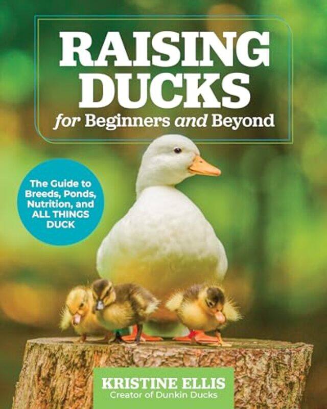 

Raising Ducks For Beginners And Beyond The Guide To Breeds Ponds Nutrition And All Things Duck By Ellis, Kristine -Paperback