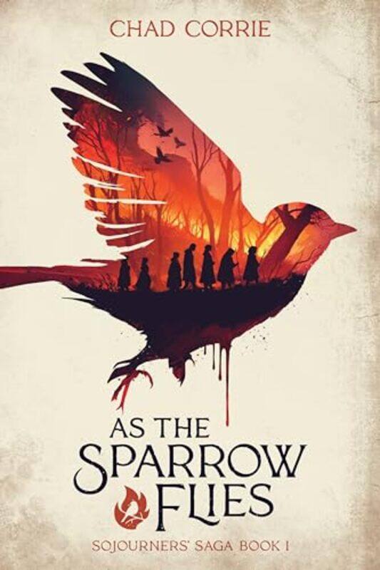 

As the Sparrow Flies Sojourners Saga Book 1 by Chad CorrieDan Burgess-Paperback