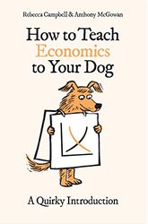 How to Teach Economics to Your Dog by Rebecca CampbellAnthony McGowan-Paperback