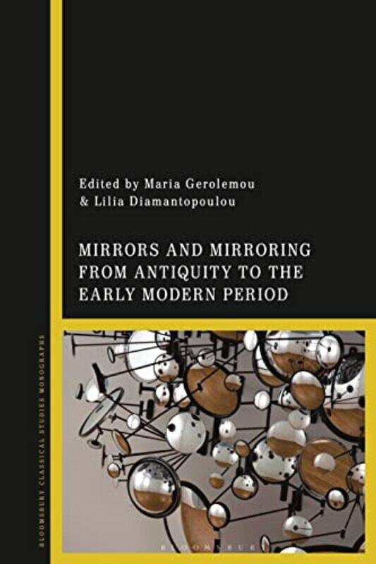 

Mirrors and Mirroring from Antiquity to the Early Modern Period by Dr Maria adjunct lecturer, University of Exeter, UK GerolemouProf Lilia University