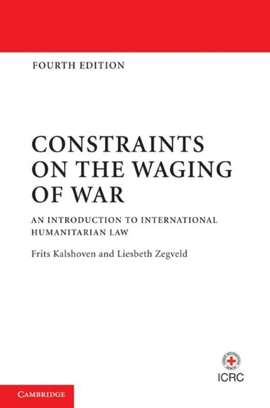 Constraints on the Waging of War by Frits Universiteit Leiden KalshovenLiesbeth Universiteit Leiden Zegveld-Hardcover