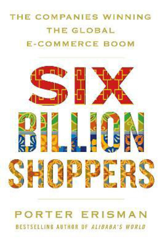 

Six Billion Shoppers: The Companies Winning the Global E-Commerce Boom, Paperback Book, By: Porter Erisman