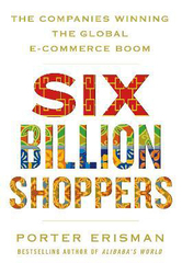 Six Billion Shoppers: The Companies Winning the Global E-Commerce Boom, Paperback Book, By: Porter Erisman