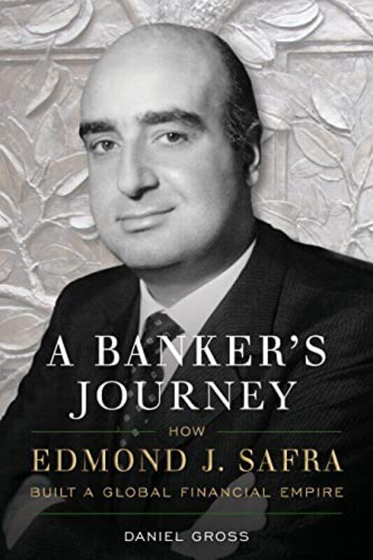 

A Bankers Journey How Edmond J Safra Built A Global Financial Empire By Gross, Daniel -Hardcover