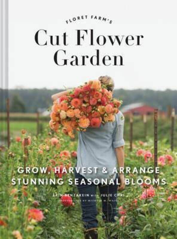 

Floret Farm's Cut Flower Garden: Grow, Harvest, and Arrange Stunning Seasonal Blooms.Hardcover,By :Benzakein Erin