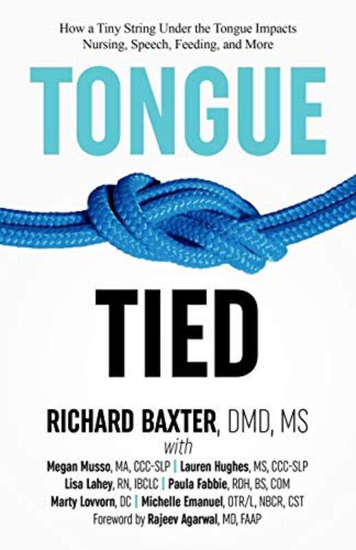 

Tongue-Tied: How a Tiny String Under the Tongue Impacts Nursing, Speech, Feeding, and More,Paperback,By:MS DMD Richard Baxter