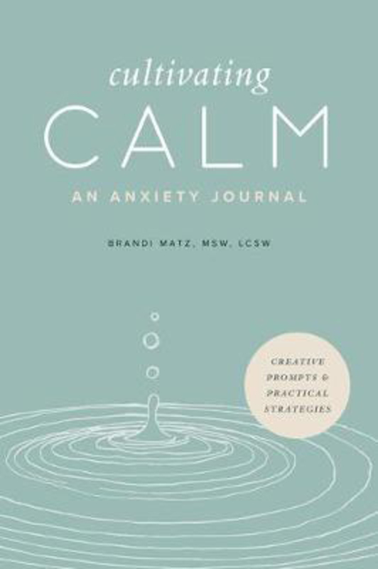 Cultivating Calm: An Anxiety Journal, Paperback Book, By: Brandi Matz