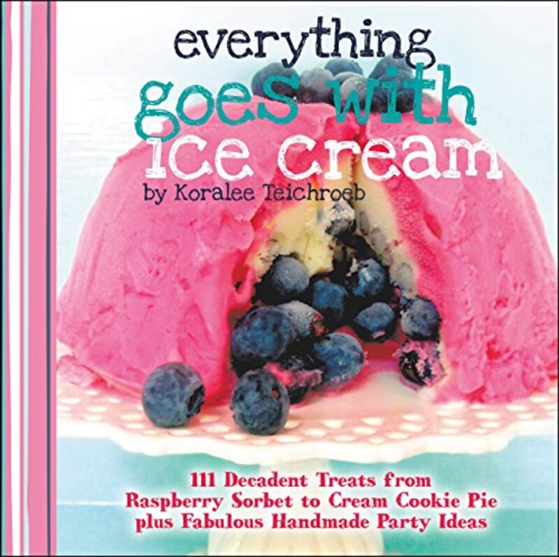 EVERYTHING GOES WITH ICE CREAM, Hardcover Book, By: KORALEE TEICHROEB