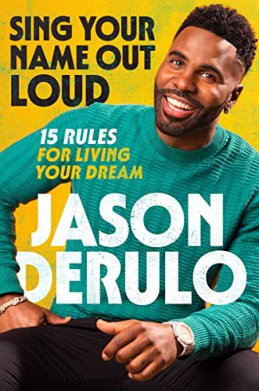 

Sing Your Name Out Loud 15 Rules For Living Your Dream The Inspiring Story Of Jason Derulo by Derulo, Jason Hardcover