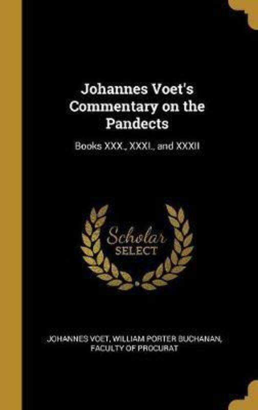 

Johannes Voet's Commentary on the Pandects: Books XXX., XXXI., and XXXII,Hardcover, By:Voet, William Porter Buchanan Faculty O