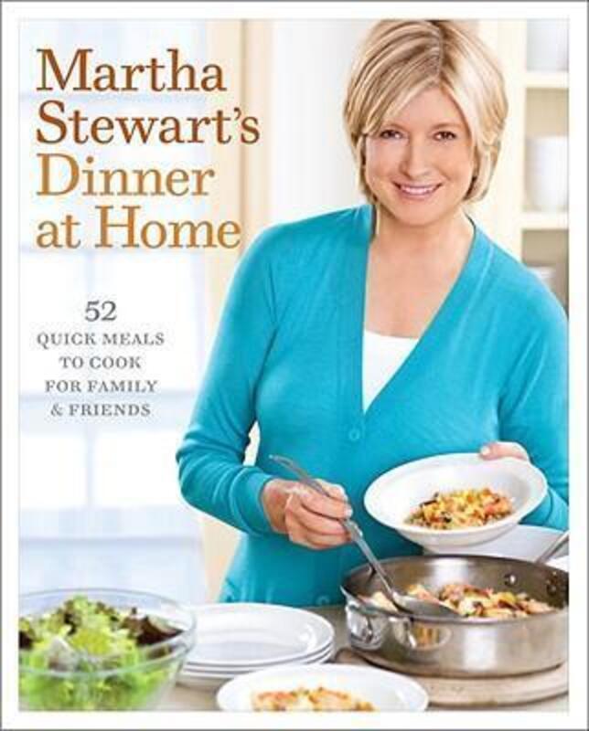 Martha Stewart's Dinner at Home: 52 Quick Meals to Cook for Family and Friends: A Cookbook, Hardcover Book, By: Martha Stewart