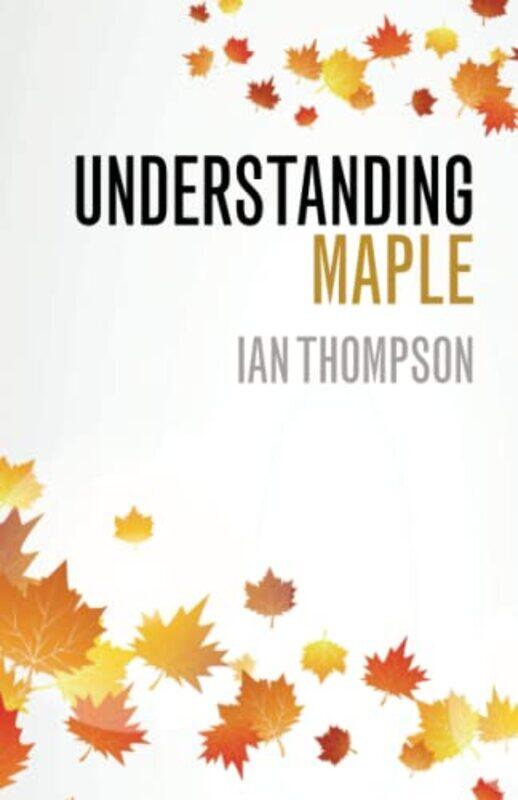 

Understanding Maple by Ian University of Liverpool Thompson-Paperback