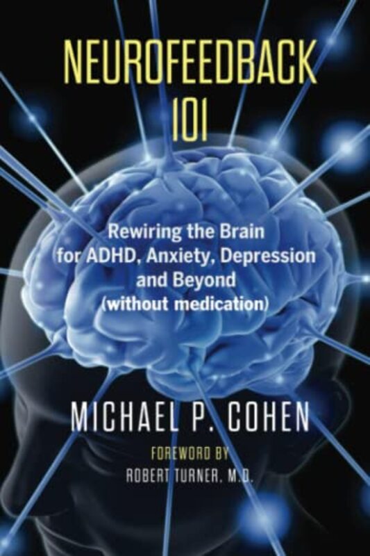 

Neurofeedback 101 Rewiring The Brain For Adhd Anxiety Depression And Beyond Without Medication by Cohen, Michael P..Paperback