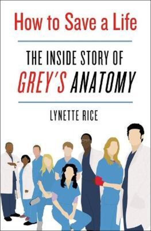 How to Save a Life: The Inside Story of Grey's Anatomy.Hardcover,By :Rice, Lynette