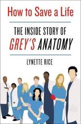 How to Save a Life: The Inside Story of Grey's Anatomy.Hardcover,By :Rice, Lynette