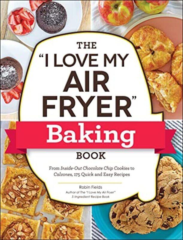 

The "I Love My Air Fryer" Baking Book From Insideout Chocolate Chip Cookies To Calzones 175 Quick By Fields, Robin Paperback