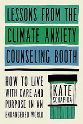 Lessons from the Climate Anxiety Counseling Booth by Kate Schapira -Hardcover