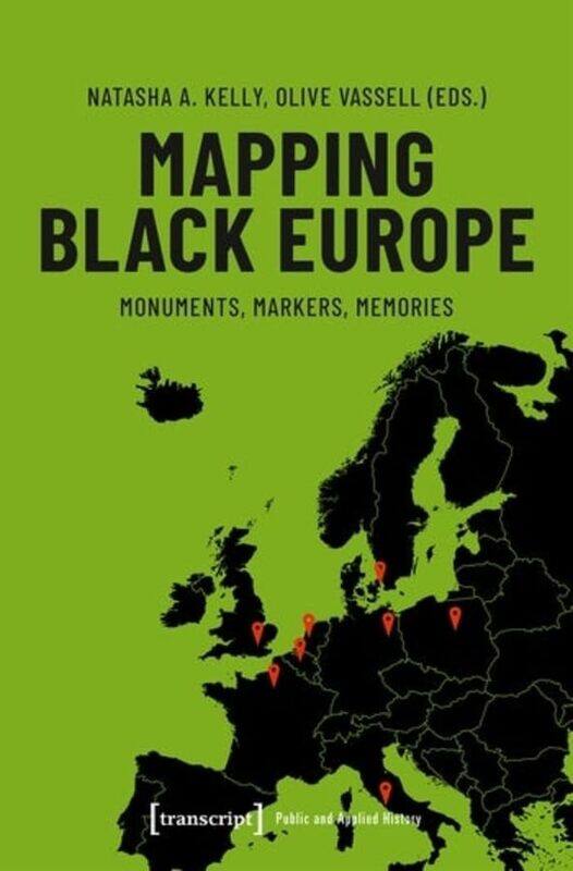 

Mapping Black Europe Monuments Markers Memories by Natasha A KellyOlive Vassell-Paperback