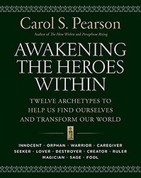 Awakening The Heroes Within Twelve Archetypes To Help Us Find Ourselves And Transform Our World By Pearson, Carol S. -Paperback