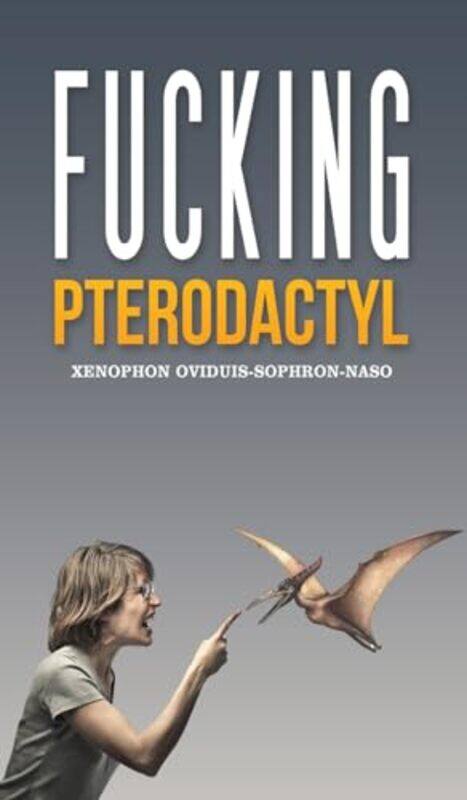 

Fucking Pterodactyl by Xenophon Oviduis-Sophron-Naso-Hardcover