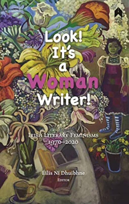 

Look Its a Woman Writer by Medbh McGuckianMary OMalleyMary ODonnellCatherine DunneMoya CannonAnne DevlinEvelyn ConlonMary DorceyEilis Ni Dhuibhne-Pape