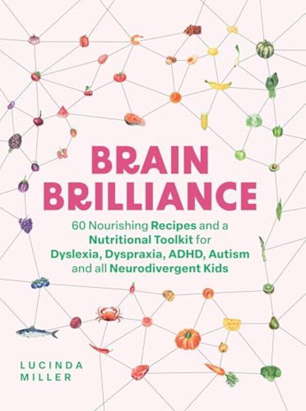 

Brain Brilliance 60 Nourishing Recipes And A Nutritional Toolkit For Dyslexia Dyspraxia Adhd Aut by Miller, Lucinda..Hardcover