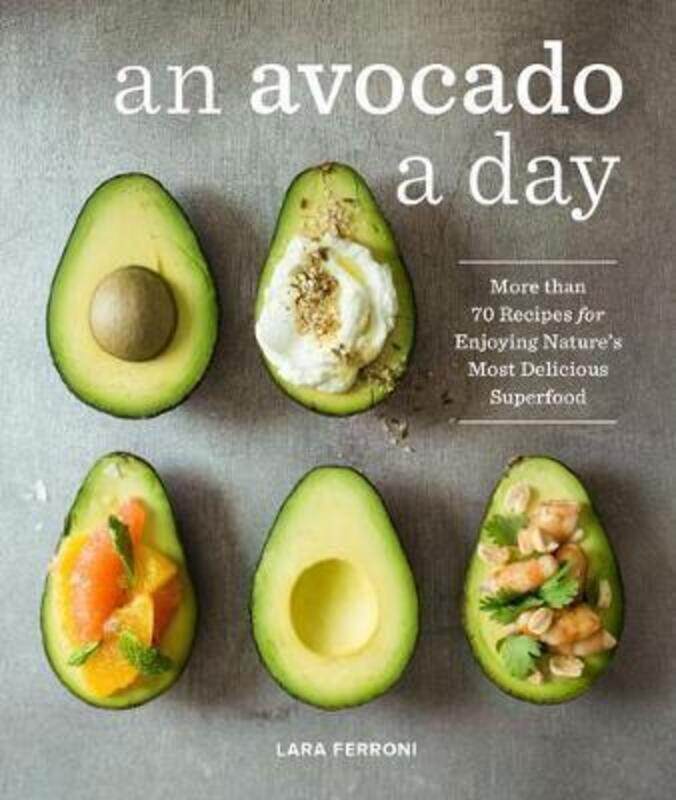 

An Avocado a Day: More Than 70 Recipes for Enjoying Nature's Most Delicious Superfood.Hardcover,By :Lara Ferroni