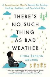 There's No Such Thing as Bad Weather: A Scandinavian Mom's Secrets for Raising Healthy, Resilient, a,Paperback, By:McGurk, Linda Akeson