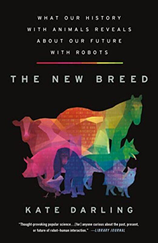 

The New Breed What Our History With Animals Reveals About Our Future With Robots by Darling, Kate - Paperback