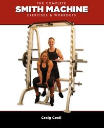 The Complete Smith Machine Exercises & Workouts by Cecil, Craig - Paperback