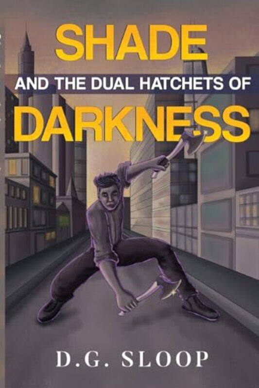 

Shade and the Dual Hatchets of Darkness by DG Sloop-Paperback