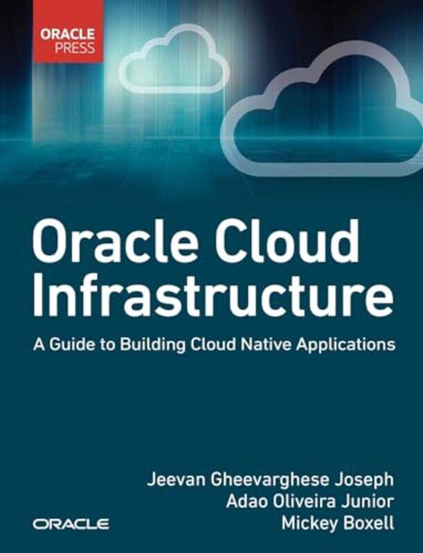 

Oracle Cloud Infrastructure A Guide To Building Cloud Native Applications by Jeevan JosephAdao JuniorMickey Boxell-Paperback