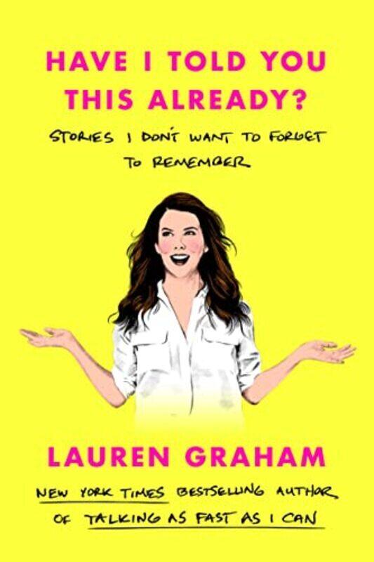 Have I Told You This Already?: Stories I Don't Want to Forget to Remember,Paperback,By:Graham, Lauren