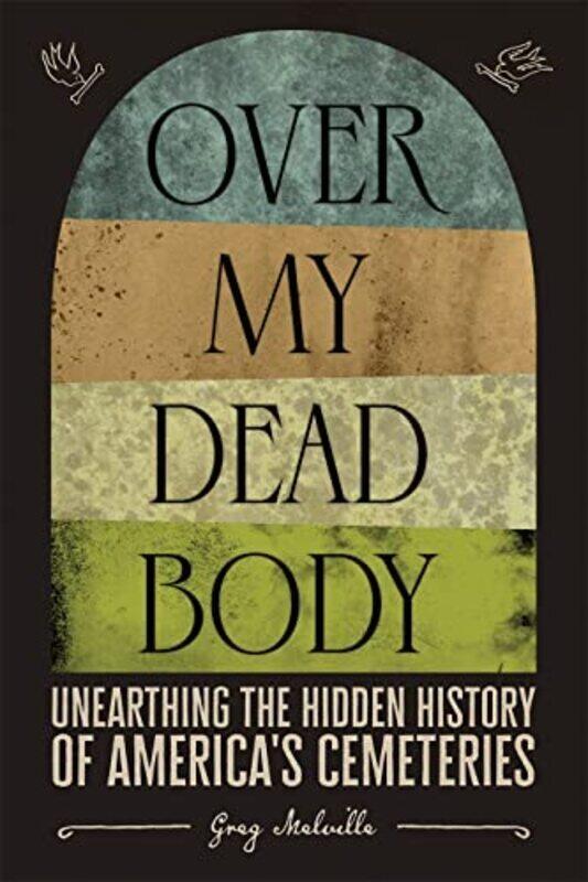 

Over My Dead Body Unearthing The Hidden History Of Americas Cemeteries By Melville Greg Hardcover