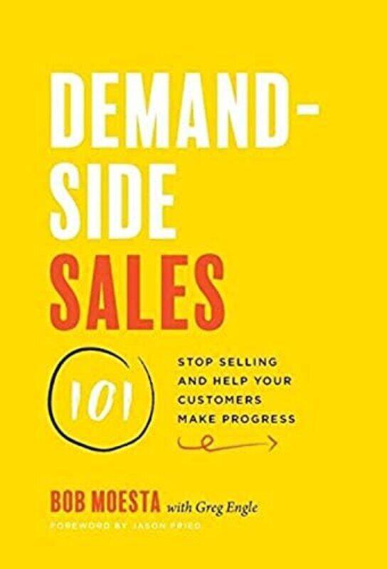 

Demand-Side Sales 101: Stop Selling and Help Your Customers Make Progress , Hardcover by Moesta, Bob - Engle, Greg